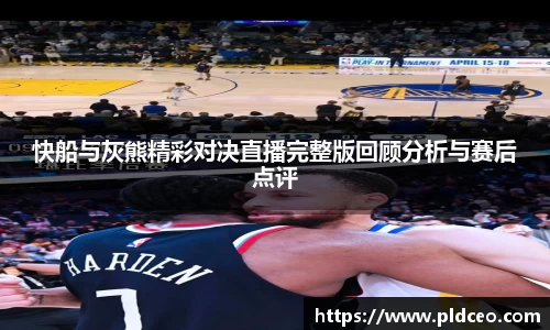 快船与灰熊精彩对决直播完整版回顾分析与赛后点评