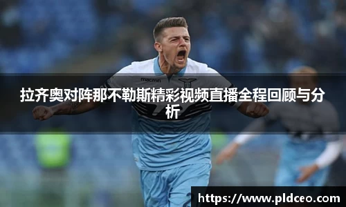 拉齐奥对阵那不勒斯精彩视频直播全程回顾与分析